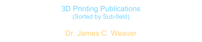 3D Printing Publications
(Sorted by Sub-field)

Dr. James C. Weaver
