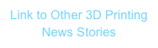 Link to Other 3D Printing News Stories