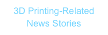 3D Printing-Related News Stories